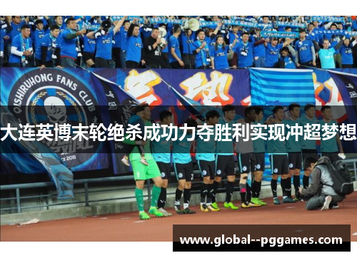 大连英博末轮绝杀成功力夺胜利实现冲超梦想 大连英博末轮绝杀成功力夺胜利实现冲超梦想